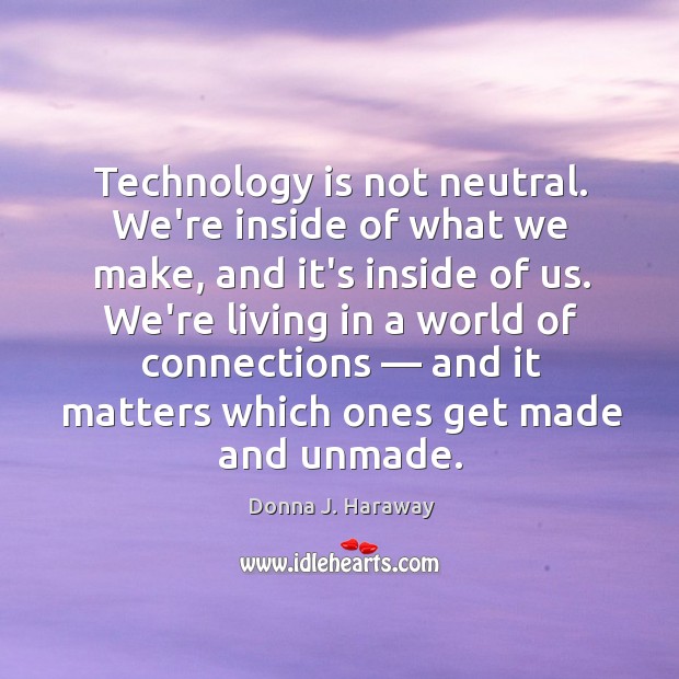 Technology is not neutral. We’re inside of what we make, and it’s Image