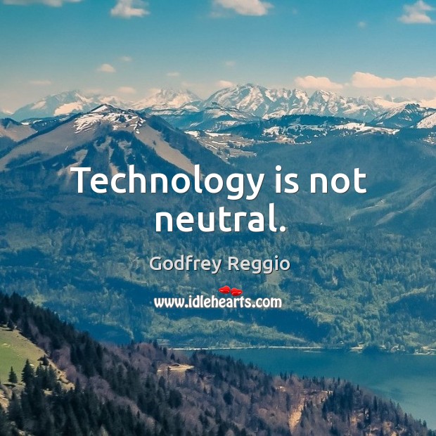 Technology is not neutral. Godfrey Reggio Picture Quote