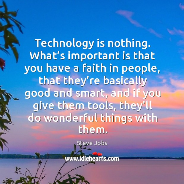 Technology is nothing. What’s important is that you have a faith in people Steve Jobs Picture Quote