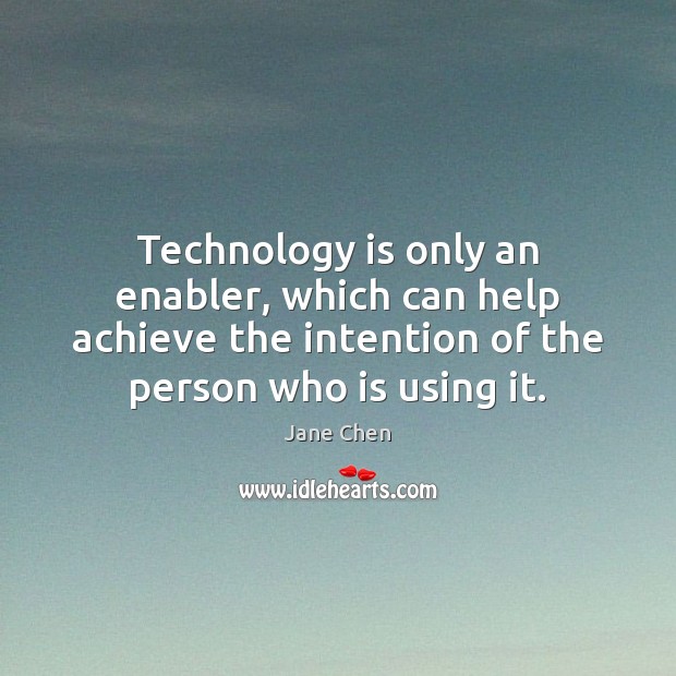 Technology is only an enabler, which can help achieve the intention of Technology Quotes Image
