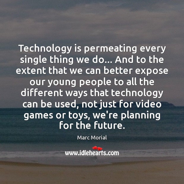 Technology is permeating every single thing we do… And to the extent Image