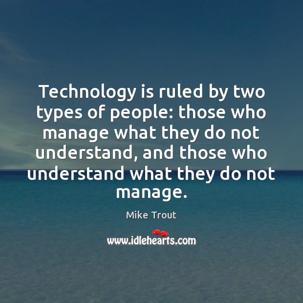 Technology is ruled by two types of people: those who manage what Mike Trout Picture Quote