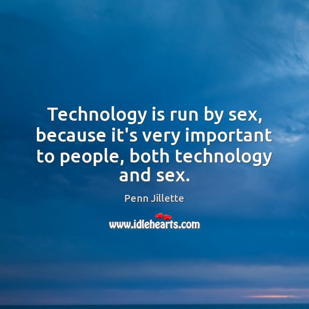 Technology is run by sex, because it’s very important to people, both technology and sex. Technology Quotes Image