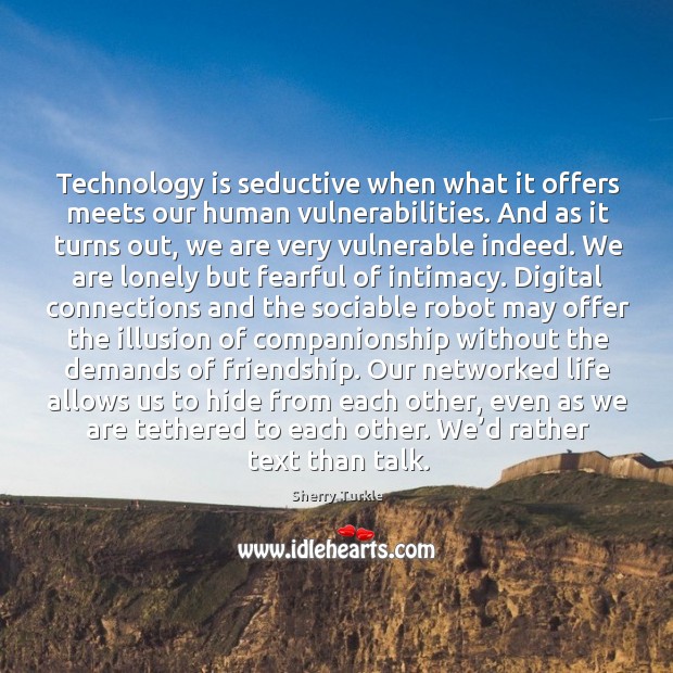 Technology is seductive when what it offers meets our human vulnerabilities. And Image