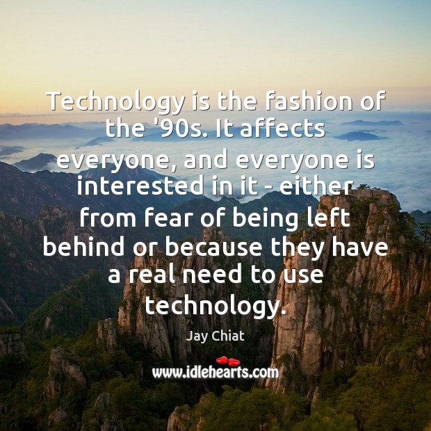 Technology is the fashion of the ’90s. It affects everyone, and Technology Quotes Image