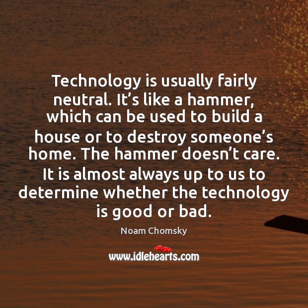 Technology is usually fairly neutral. It’s like a hammer, which can Technology Quotes Image