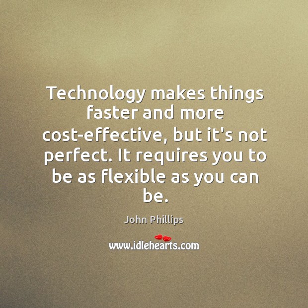 Technology makes things faster and more cost-effective, but it’s not perfect. It John Phillips Picture Quote