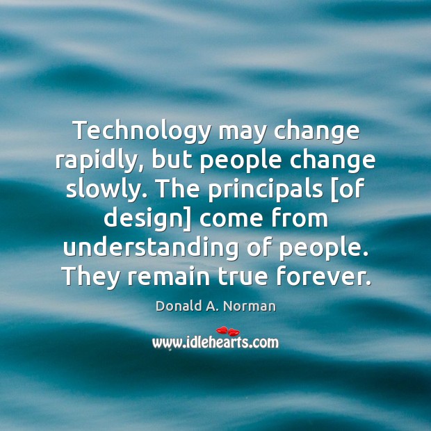 Technology may change rapidly, but people change slowly. The principals [of design] Understanding Quotes Image