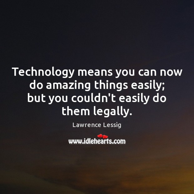Technology means you can now do amazing things easily; but you couldn’t Lawrence Lessig Picture Quote