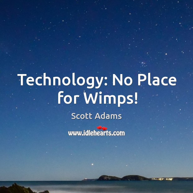 Technology: no place for wimps! Scott Adams Picture Quote