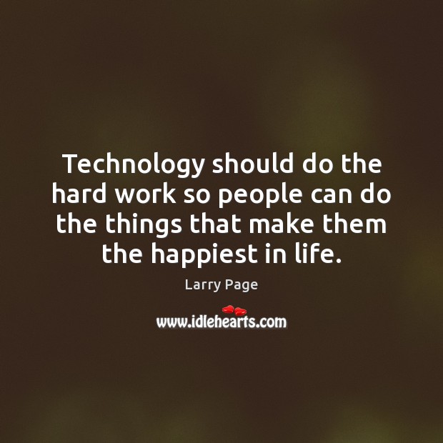 Technology should do the hard work so people can do the things Larry Page Picture Quote