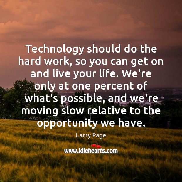 Technology should do the hard work, so you can get on and Larry Page Picture Quote