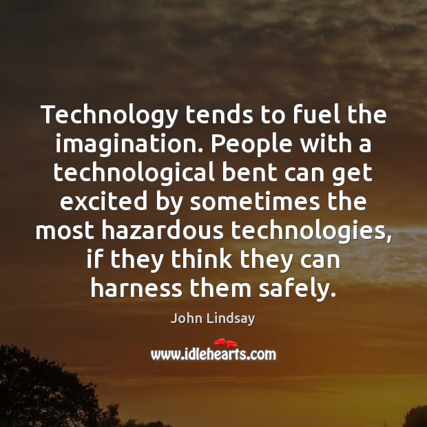 Technology tends to fuel the imagination. People with a technological bent can John Lindsay Picture Quote