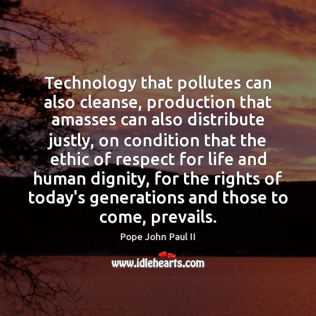 Technology that pollutes can also cleanse, production that amasses can also distribute Pope John Paul II Picture Quote