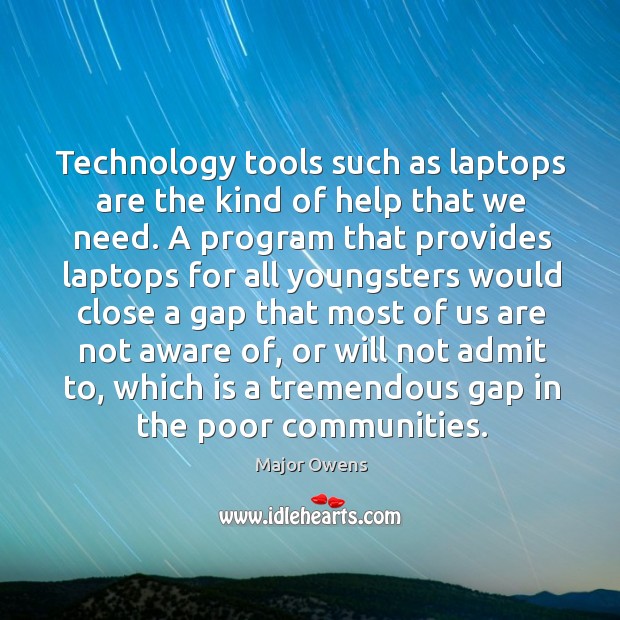 Technology tools such as laptops are the kind of help that we need. Major Owens Picture Quote
