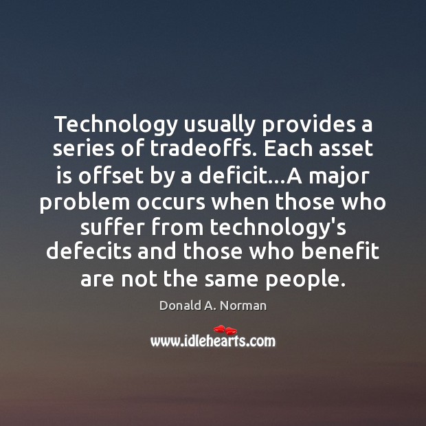 Technology usually provides a series of tradeoffs. Each asset is offset by Donald A. Norman Picture Quote