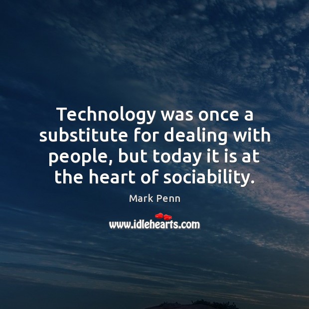 Technology was once a substitute for dealing with people, but today it Mark Penn Picture Quote