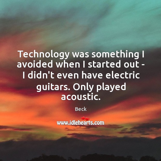 Technology was something I avoided when I started out – I didn’t Beck Picture Quote