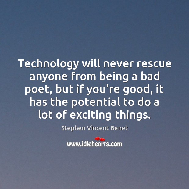 Technology will never rescue anyone from being a bad poet, but if Stephen Vincent Benet Picture Quote