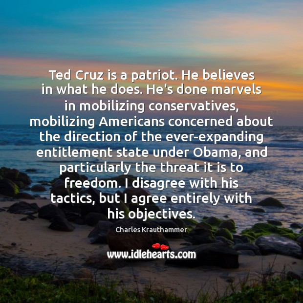 Ted Cruz is a patriot. He believes in what he does. He’s Charles Krauthammer Picture Quote