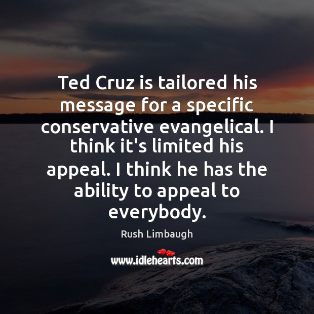 Ted Cruz is tailored his message for a specific conservative evangelical. I Rush Limbaugh Picture Quote