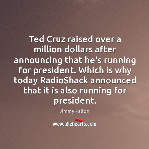 Ted Cruz raised over a million dollars after announcing that he’s running Jimmy Fallon Picture Quote
