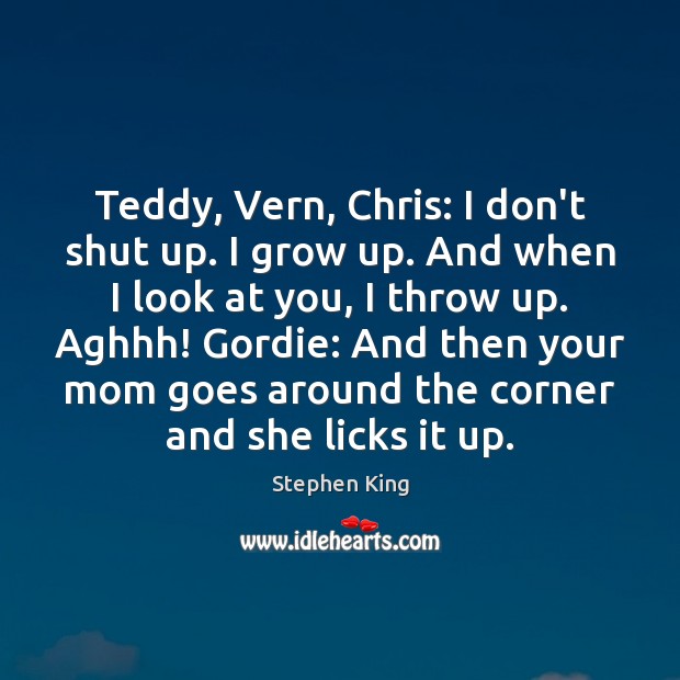 Teddy, Vern, Chris: I don’t shut up. I grow up. And when Image