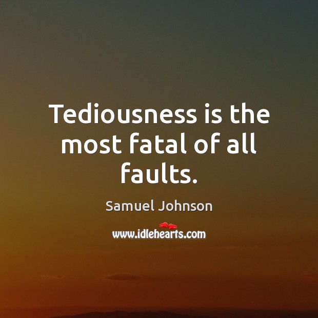 Tediousness is the most fatal of all faults. Image