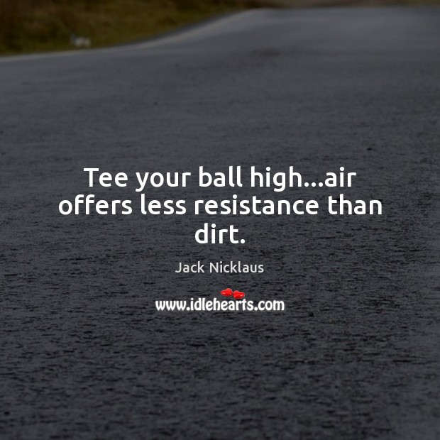 Tee your ball high…air offers less resistance than dirt. Image