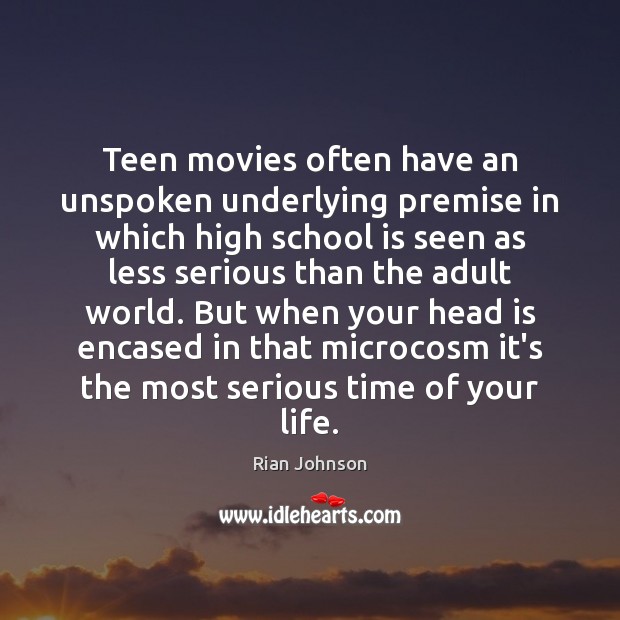 Teen movies often have an unspoken underlying premise in which high school Teen Quotes Image