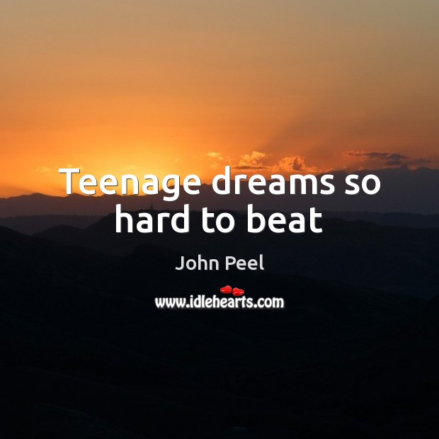 Teenage dreams so hard to beat John Peel Picture Quote