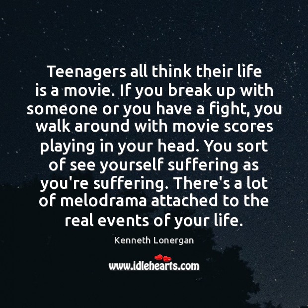 Teenagers all think their life is a movie. If you break up Break Up Quotes Image