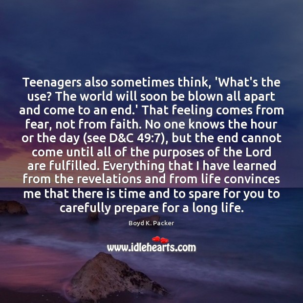 Teenagers also sometimes think, ‘What’s the use? The world will soon be Boyd K. Packer Picture Quote