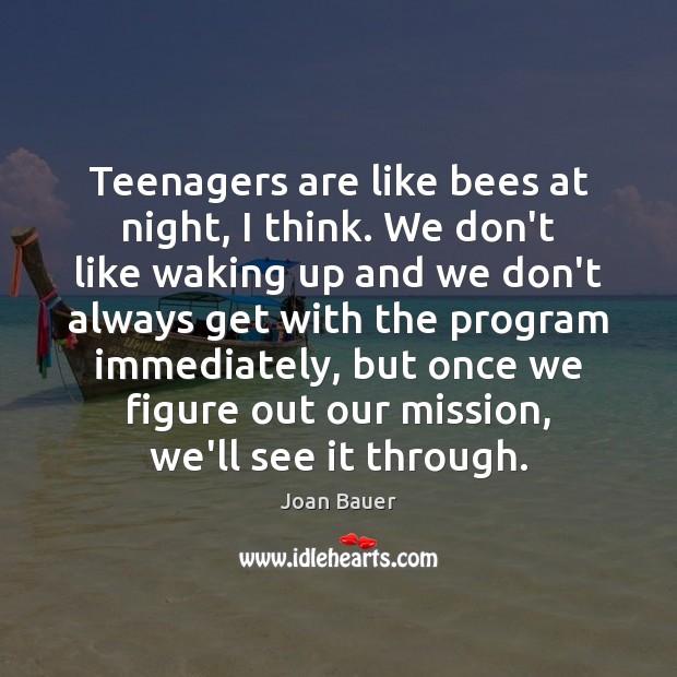 Teenagers are like bees at night, I think. We don’t like waking Joan Bauer Picture Quote