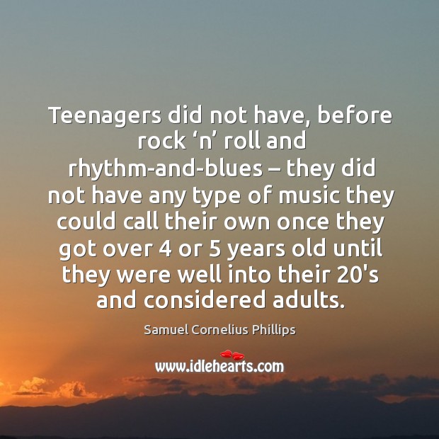 Teenagers did not have, before rock ‘n’ roll and rhythm-and-blues – they did not have any Image