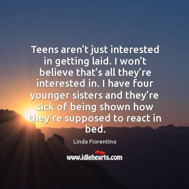 Teens aren’t just interested in getting laid. Linda Fiorentino Picture Quote