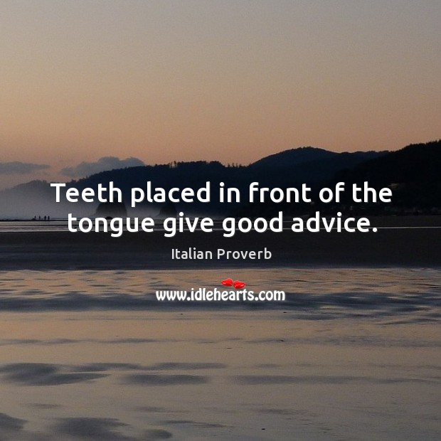Teeth placed in front of the tongue give good advice. Image
