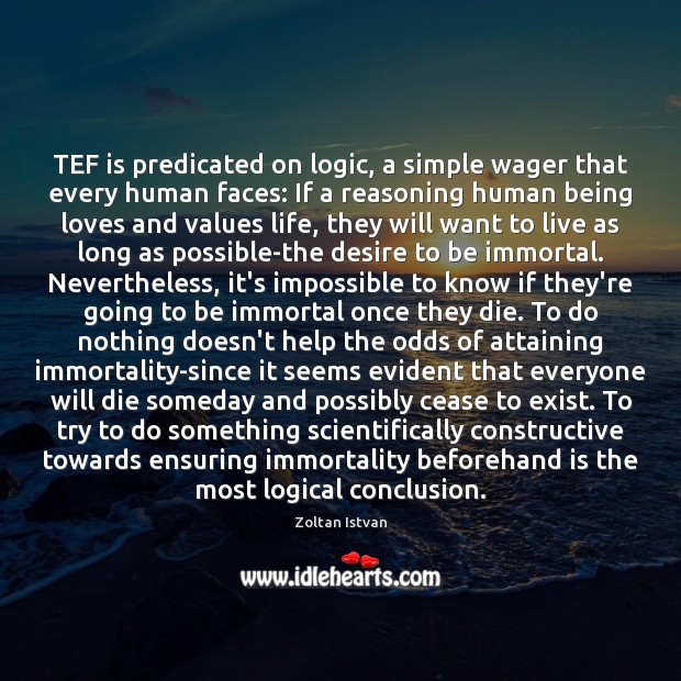 TEF is predicated on logic, a simple wager that every human faces: Zoltan Istvan Picture Quote