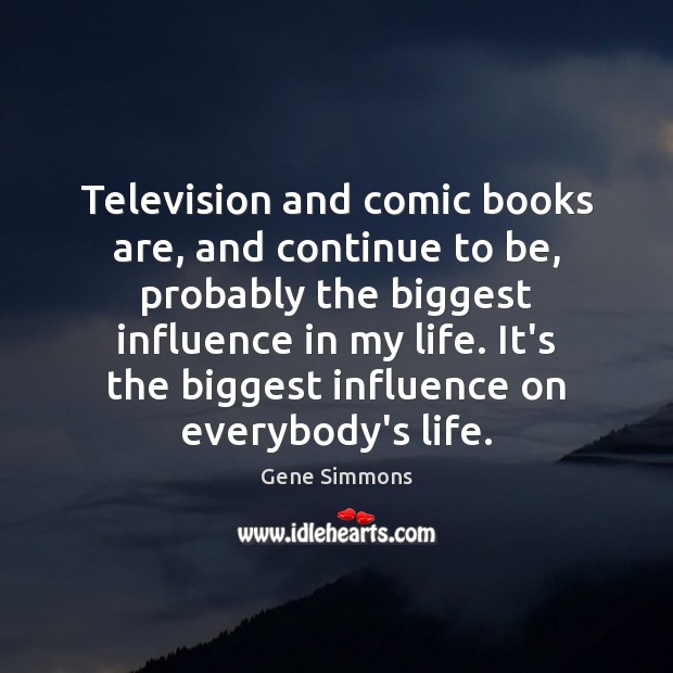 Television and comic books are, and continue to be, probably the biggest 