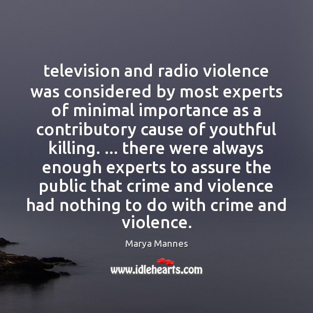 Television and radio violence was considered by most experts of minimal importance Marya Mannes Picture Quote