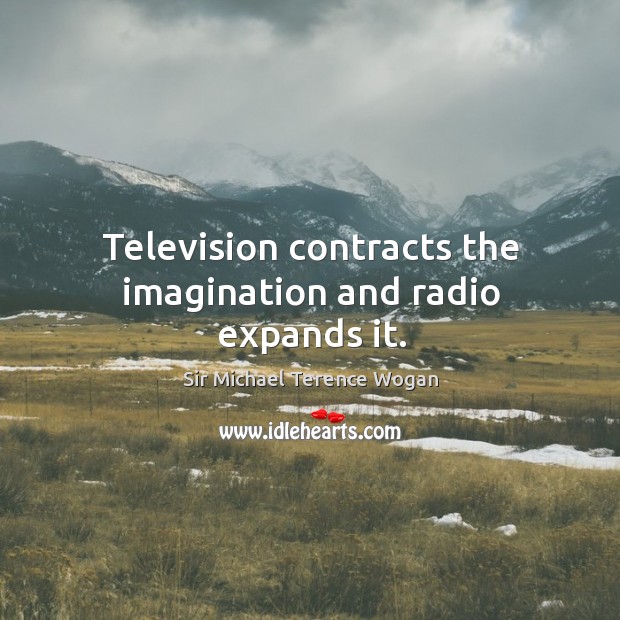 Television contracts the imagination and radio expands it. Image