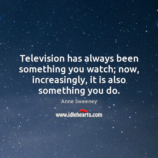 Television has always been something you watch; now, increasingly, it is also Image