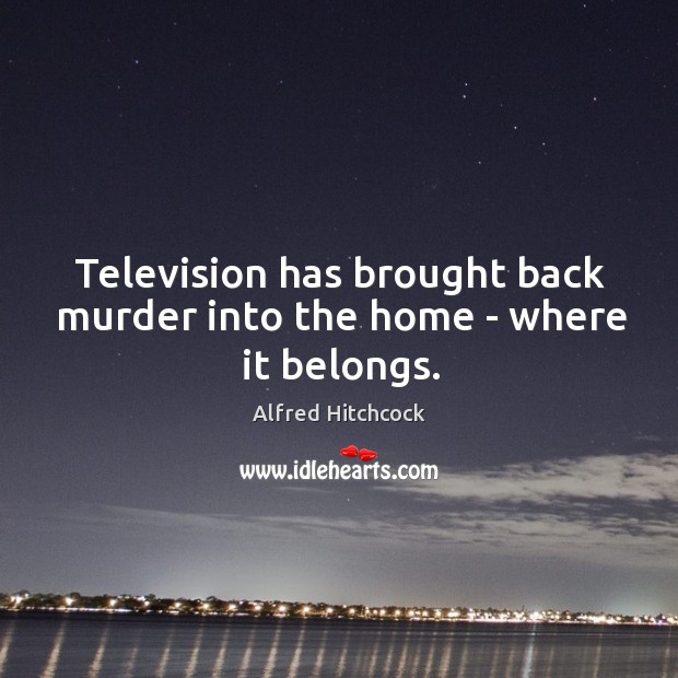 Television has brought back murder into the home – where it belongs. Image