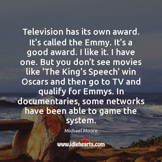 Television has its own award. It’s called the Emmy. It’s a good Michael Moore Picture Quote
