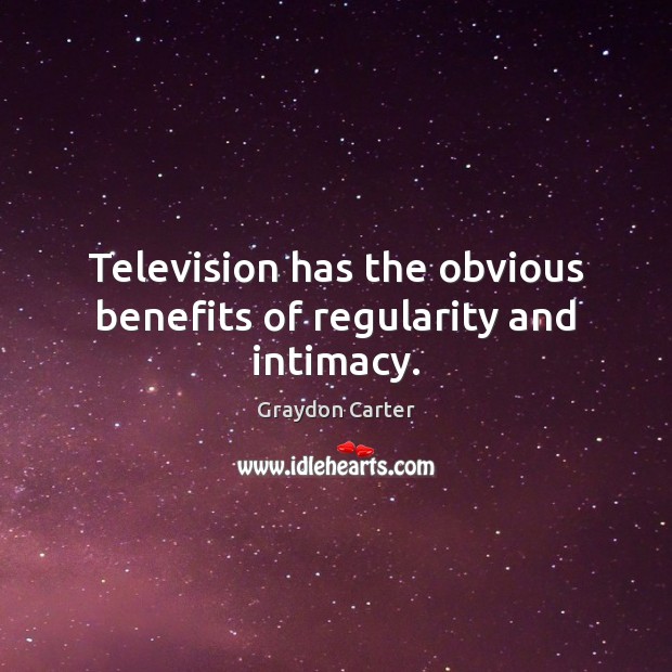 Television has the obvious benefits of regularity and intimacy. Image