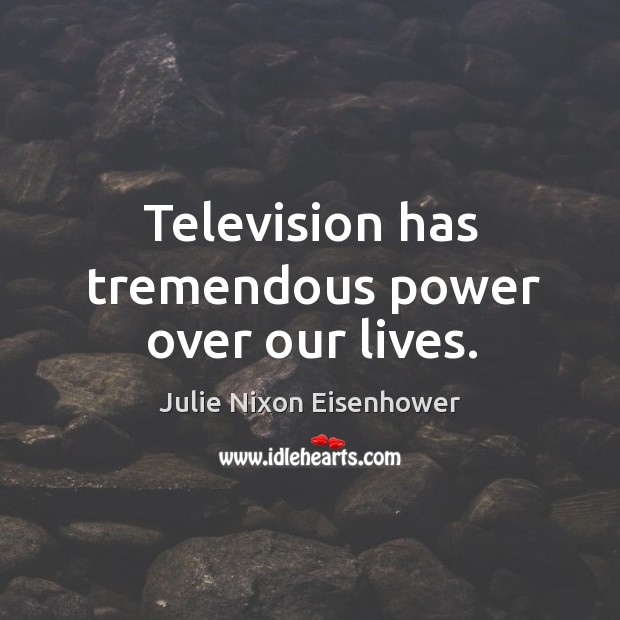 Television has tremendous power over our lives. Julie Nixon Eisenhower Picture Quote