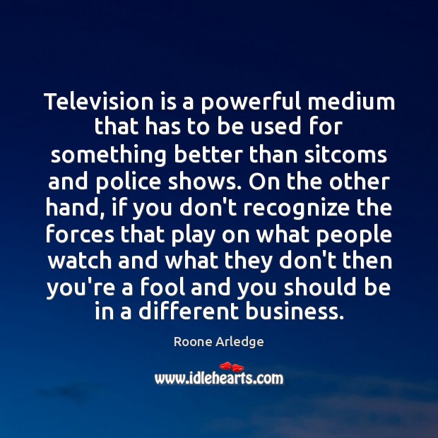 Television is a powerful medium that has to be used for something Television Quotes Image