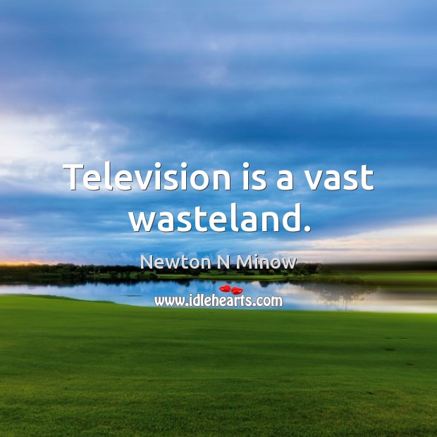 Television is a vast wasteland. Television Quotes Image
