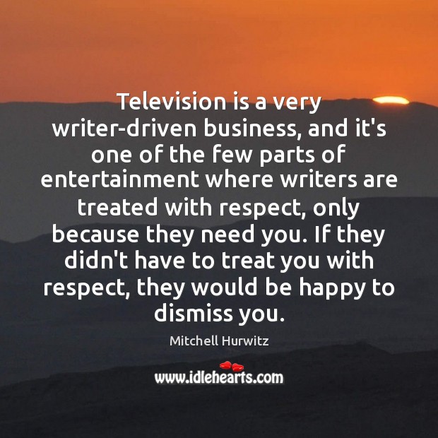 Television is a very writer-driven business, and it’s one of the few Mitchell Hurwitz Picture Quote