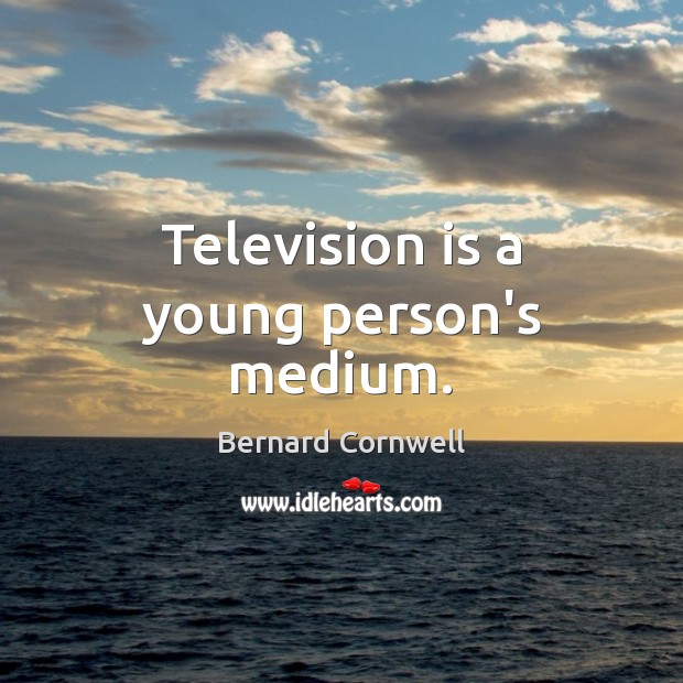 Television is a young person’s medium. Television Quotes Image
